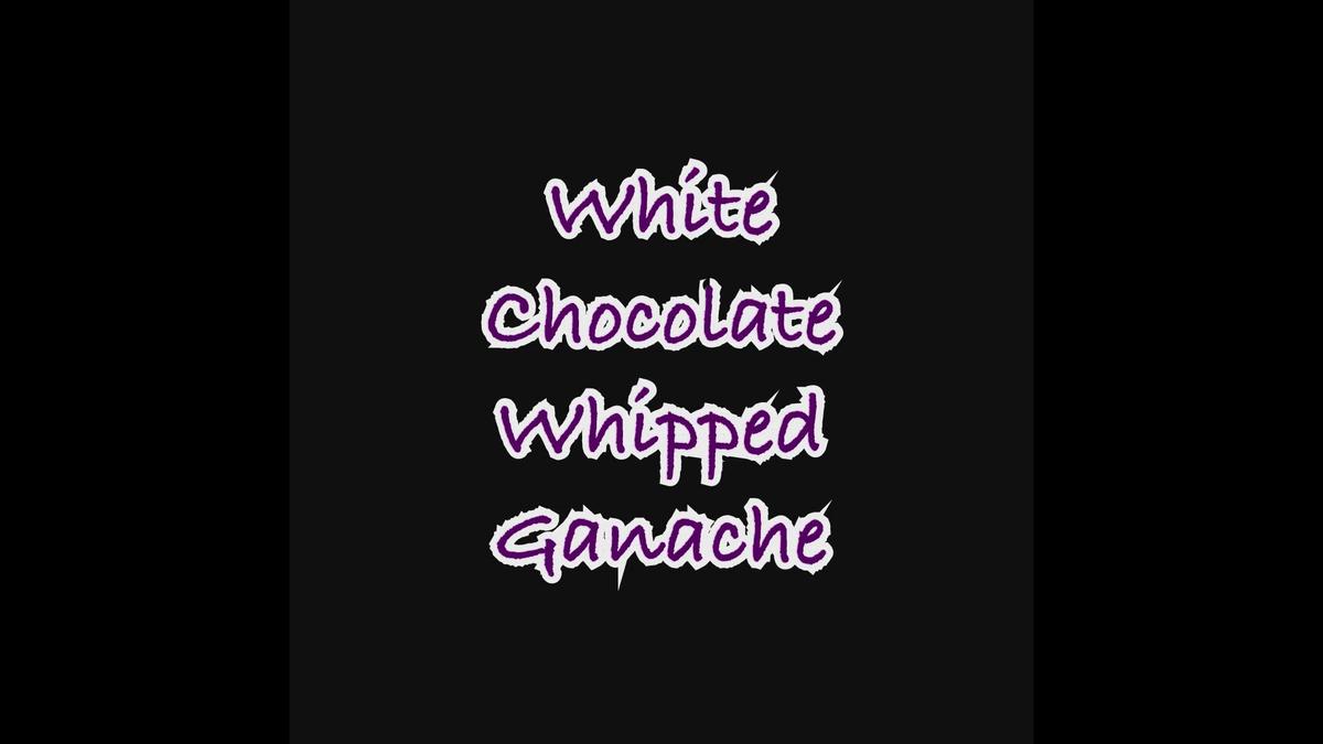 'Video thumbnail for White Chocolate Whipped Ganache'